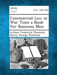 Cover image for Commercial Law in War Time a Book for Business Men