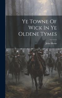 Cover image for Ye Towne Of Wick In Ye Oldene Tymes