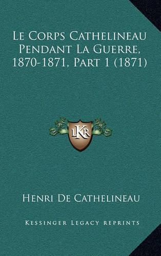 Le Corps Cathelineau Pendant La Guerre, 1870-1871, Part 1 (1871)