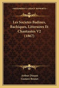 Cover image for Les Societes Badines, Bachiques, Litteraires Et Chantantes V2 (1867)