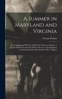 Cover image for A Summer in Maryland and Virginia; or, Campaigning With the 149th Ohio Volunteer Infantry, a Sketch of Events Connected With the Service of the Regiment in Maryland and the Shenandoah Valley, Virginia