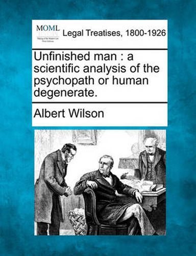 Cover image for Unfinished Man: A Scientific Analysis of the Psychopath or Human Degenerate.