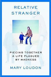 Cover image for Relative Stranger: Piecing Together a Life Plagued by Madness