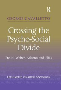 Cover image for Crossing the Psycho-Social Divide: Freud, Weber, Adorno and Elias