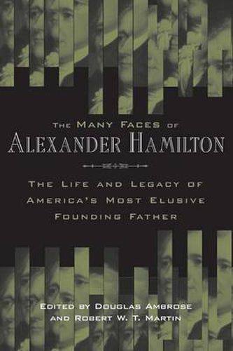 Cover image for The Many Faces of Alexander Hamilton: The Life and Legacy of America's Most Elusive Founding Father