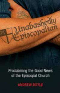 Cover image for Unabashedly Episcopalian: Proclaiming the Good News of the Episcopal Church