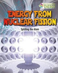 Cover image for Energy From Nuclear Fission: Splitting The Atom