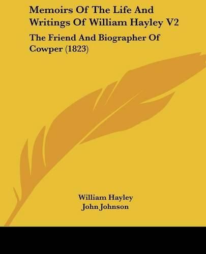 Cover image for Memoirs Of The Life And Writings Of William Hayley V2: The Friend And Biographer Of Cowper (1823)