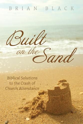 Built on the Sand: Biblical Solutions to the Crash of Church Attendance