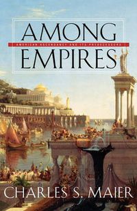Cover image for Among Empires: American Ascendancy and Its Predecessors