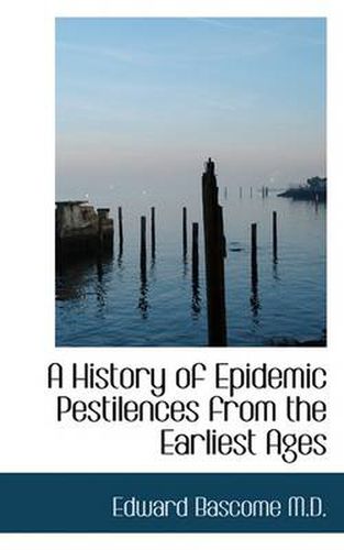 Cover image for A History of Epidemic Pestilences from the Earliest Ages