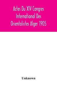 Cover image for Actes Du XIV Congres International Des Orientalistes Alger 1905