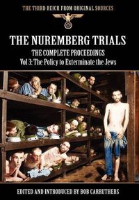 Cover image for The Nuremberg Trials - The Complete Proceedings Vol 3: The Policy to Exterminate the Jews