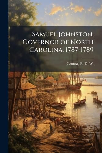 Cover image for Samuel Johnston, Governor of North Carolina, 1787-1789