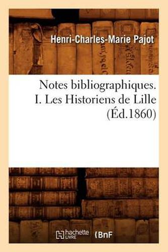 Notes Bibliographiques. I. Les Historiens de Lille, (Ed.1860)