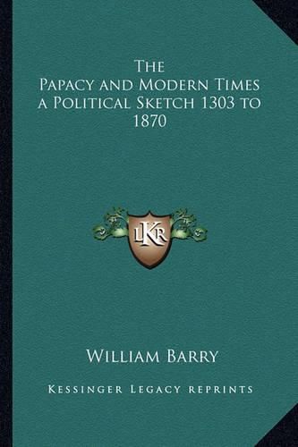 Cover image for The Papacy and Modern Times a Political Sketch 1303 to 1870