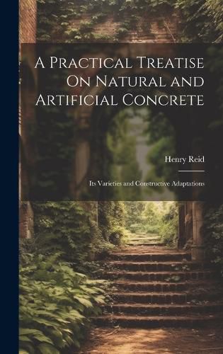 Cover image for A Practical Treatise On Natural and Artificial Concrete