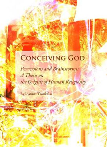Cover image for Conceiving God: Perversions and Brainstorms; A Thesis on the Origins of Human Religiosity