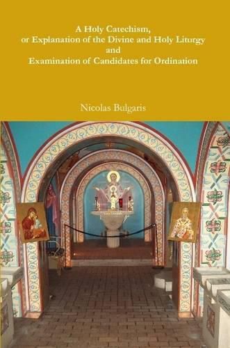 Cover image for A Holy Catechism, or Explanation of the Divine and Holy Liturgy and Examination of Candidates for Ordination