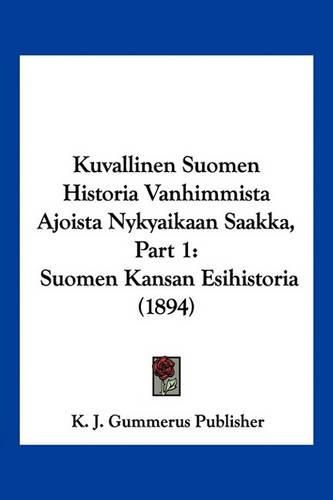 Cover image for Kuvallinen Suomen Historia Vanhimmista Ajoista Nykyaikaan Saakka, Part 1: Suomen Kansan Esihistoria (1894)