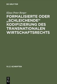 Cover image for Formalisierte Oder Schleichende Kodifizierung Des Transnationalen Wirtschaftsrechts: Zu Den Methodischen Und Praktischen Grundlagen Der Lex Mercatoria