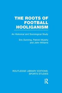 Cover image for The Roots of Football Hooliganism: An Historical and Sociological Study
