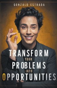 Cover image for Transform Your Problems into Opportunities