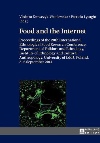 Cover image for Food and the Internet: Proceedings of the 20 th  International Ethnological Food Research Conference, Department of Folklore and Ethnology, Institute of Ethnology and Cultural Anthropology, University of Lodz, Poland, 3-6 September 2014