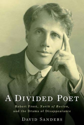 A Divided Poet: Robert Frost, North of Boston, and the Drama of Disappearance