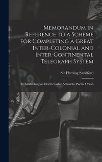 Cover image for Memorandum in Reference to a Scheme for Completing a Great Inter-colonial and Inter-continental Telegraph System