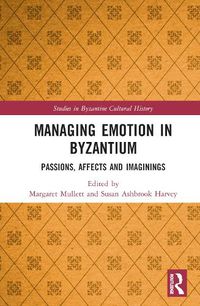 Cover image for Managing Emotion in Byzantium: Passions, Affects and Imaginings