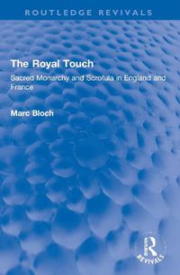 Cover image for The Royal Touch (Routledge Revivals): Sacred Monarchy and Scrofula in England and France