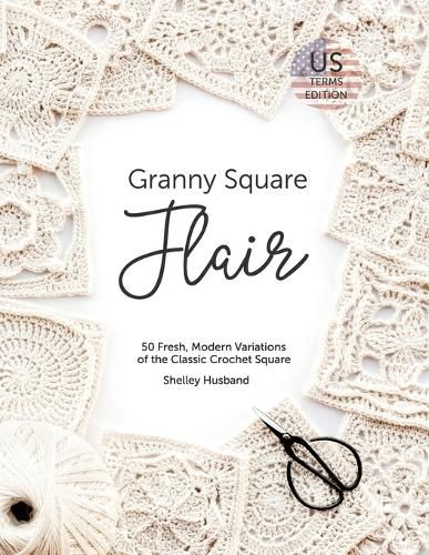 Cover image for Granny Square Flair US Terms Edition: 50 Fresh, Modern Variations of the Classic Crochet Square