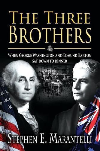 Cover image for The Three Brothers: When George Washington and Edmund Barton sat down to dinner