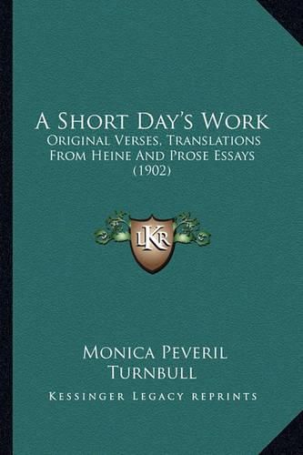 Cover image for A Short Day's Work: Original Verses, Translations from Heine and Prose Essays (1902)