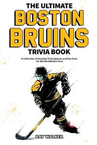 Cover image for The Ultimate Boston Bruins Trivia Book: A Collection of Amazing Trivia Quizzes and Fun Facts for Die-Hard Bruins Fans!