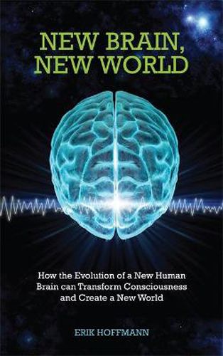 Cover image for New Brain, New World: How the Evolution of a New Human Brain Can Transform Consciousness and Create a New World