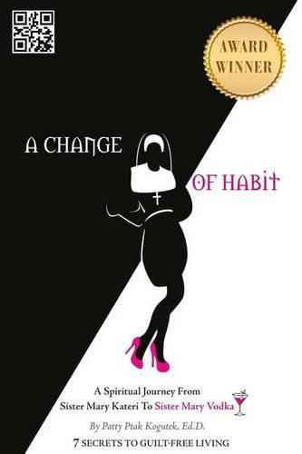 Cover image for A Change of Habit: A Spiritual Journey From Sister Mary Kateri to Sister Mary Vodka - Revised Edition