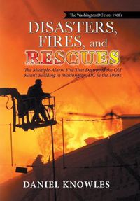 Cover image for Disasters, Fires, and Rescues: The Multiple-Alarm Fire That Destroyed the Old Kann's Building in Washington, Dc in the 1980's