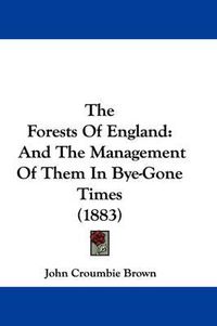 Cover image for The Forests of England: And the Management of Them in Bye-Gone Times (1883)