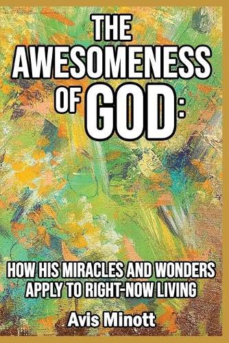 Cover image for The Awesomeness of God: How His Miracles and Wonders Apply to Right-Now Living