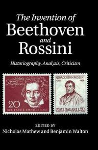Cover image for The Invention of Beethoven and Rossini: Historiography, Analysis, Criticism