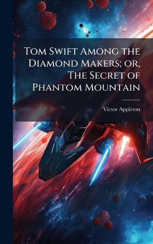 Cover image for Tom Swift Among the Diamond Makers; or, The Secret of Phantom Mountain