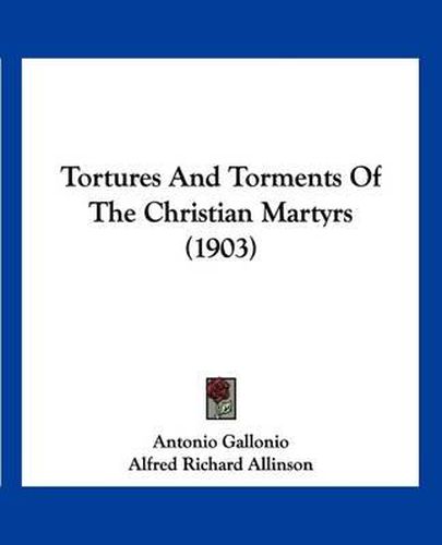 Tortures and Torments of the Christian Martyrs (1903)