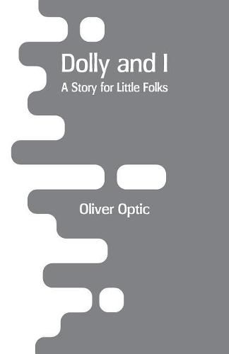 Cover image for Dolly and I: A Story for Little Folks