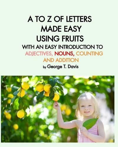 A to Z of Letters Made Easy Using Fruits with an Easy Introduction to Adjectives, Nouns, Counting and Addition