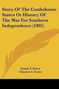 Cover image for Story of the Confederate States or History of the War for Southern Independence (1895)