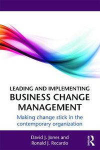 Cover image for Leading and Implementing Business Change Management: Making Change Stick in the Contemporary Organization