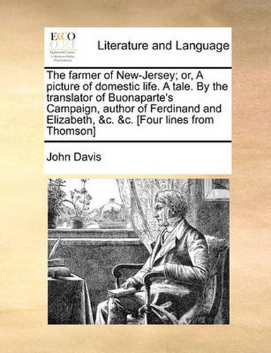 Cover image for The Farmer of New-Jersey; Or, a Picture of Domestic Life. a Tale. by the Translator of Buonaparte's Campaign, Author of Ferdinand and Elizabeth, &C. &C. [Four Lines from Thomson]