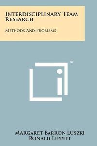 Cover image for Interdisciplinary Team Research: Methods and Problems